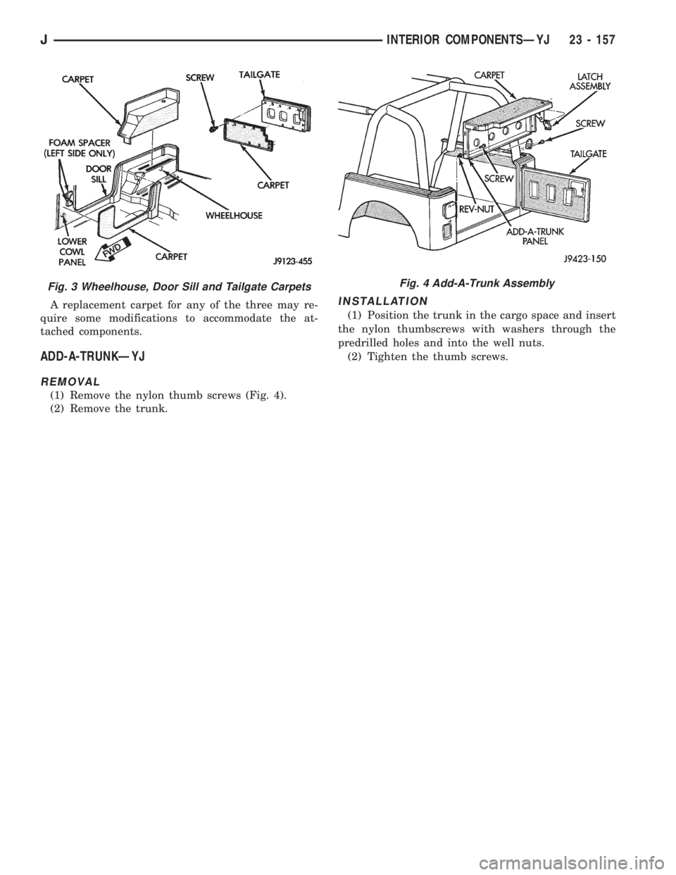 JEEP XJ 1995 Service And Repair Manual A replacement carpet for any of the three may re-
quire some modifications to accommodate the at-
tached components.
ADD-A-TRUNKÐYJ
REMOVAL
(1) Remove the nylon thumb screws (Fig. 4).
(2) Remove the JEEP XJ 1995 Service And Repair Manual A replacement carpet for any of the three may re-
quire some modifications to accommodate the at-
tached components.
ADD-A-TRUNKÐYJ
REMOVAL
(1) Remove the nylon thumb screws (Fig. 4).
(2) Remove the