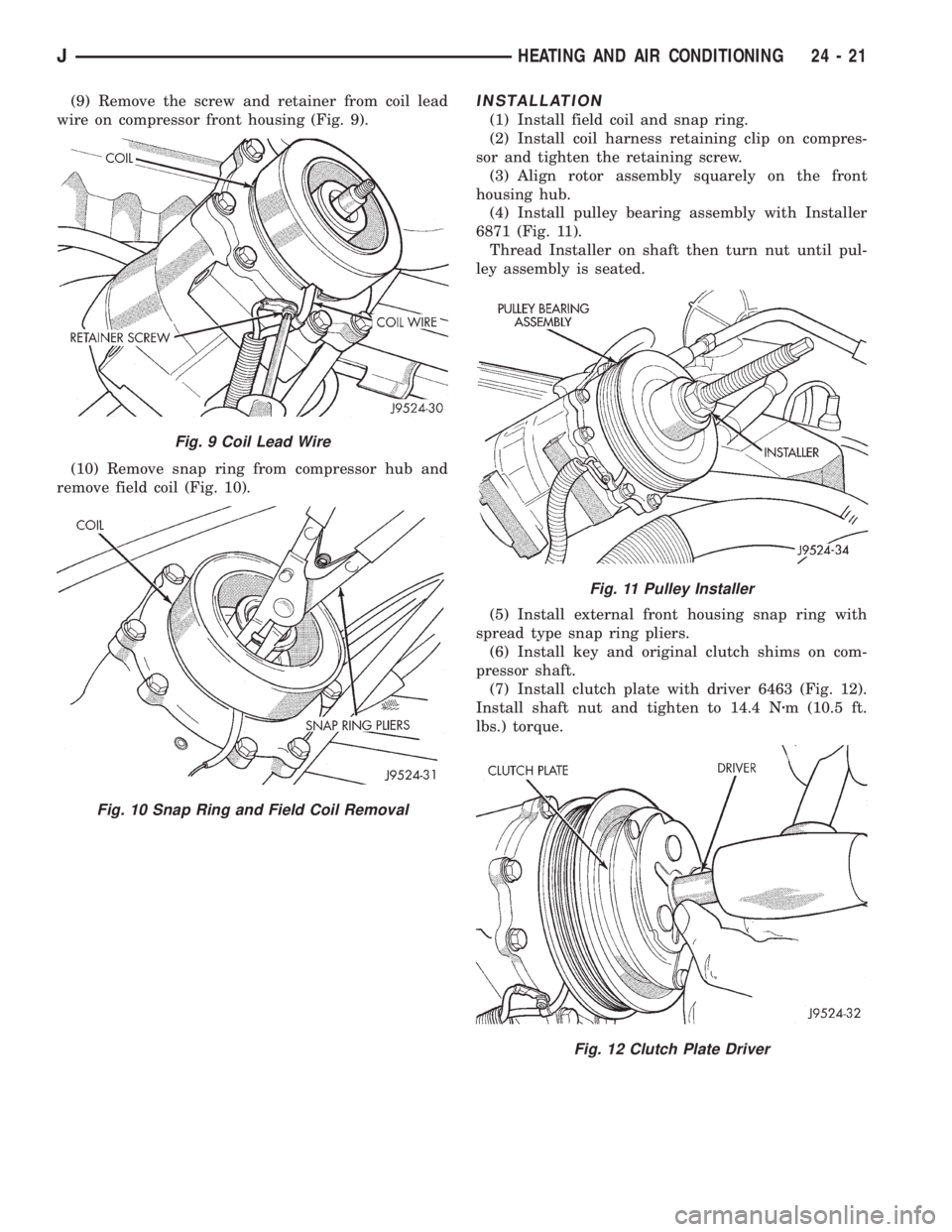JEEP XJ 1995 Service And Repair Manual (9) Remove the screw and retainer from coil lead
wire on compressor front housing (Fig. 9).
(10) Remove snap ring from compressor hub and
remove field coil (Fig. 10).INSTALLATION
(1) Install field coi JEEP XJ 1995 Service And Repair Manual (9) Remove the screw and retainer from coil lead
wire on compressor front housing (Fig. 9).
(10) Remove snap ring from compressor hub and
remove field coil (Fig. 10).INSTALLATION
(1) Install field coi