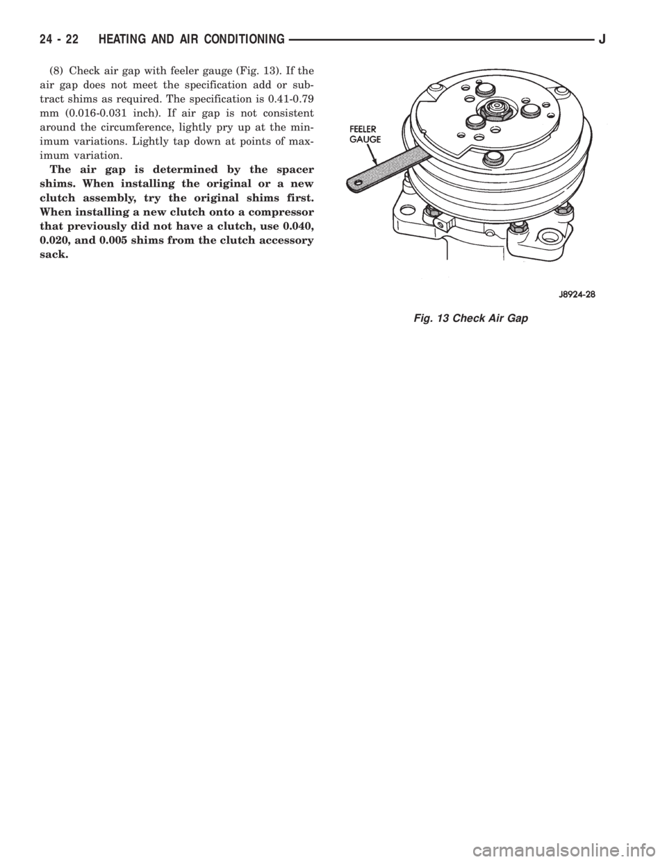 JEEP XJ 1995 Service And Repair Manual (8) Check air gap with feeler gauge (Fig. 13). If the
air gap does not meet the specification add or sub-
tract shims as required. The specification is 0.41-0.79
mm (0.016-0.031 inch). If air gap is n JEEP XJ 1995 Service And Repair Manual (8) Check air gap with feeler gauge (Fig. 13). If the
air gap does not meet the specification add or sub-
tract shims as required. The specification is 0.41-0.79
mm (0.016-0.031 inch). If air gap is n