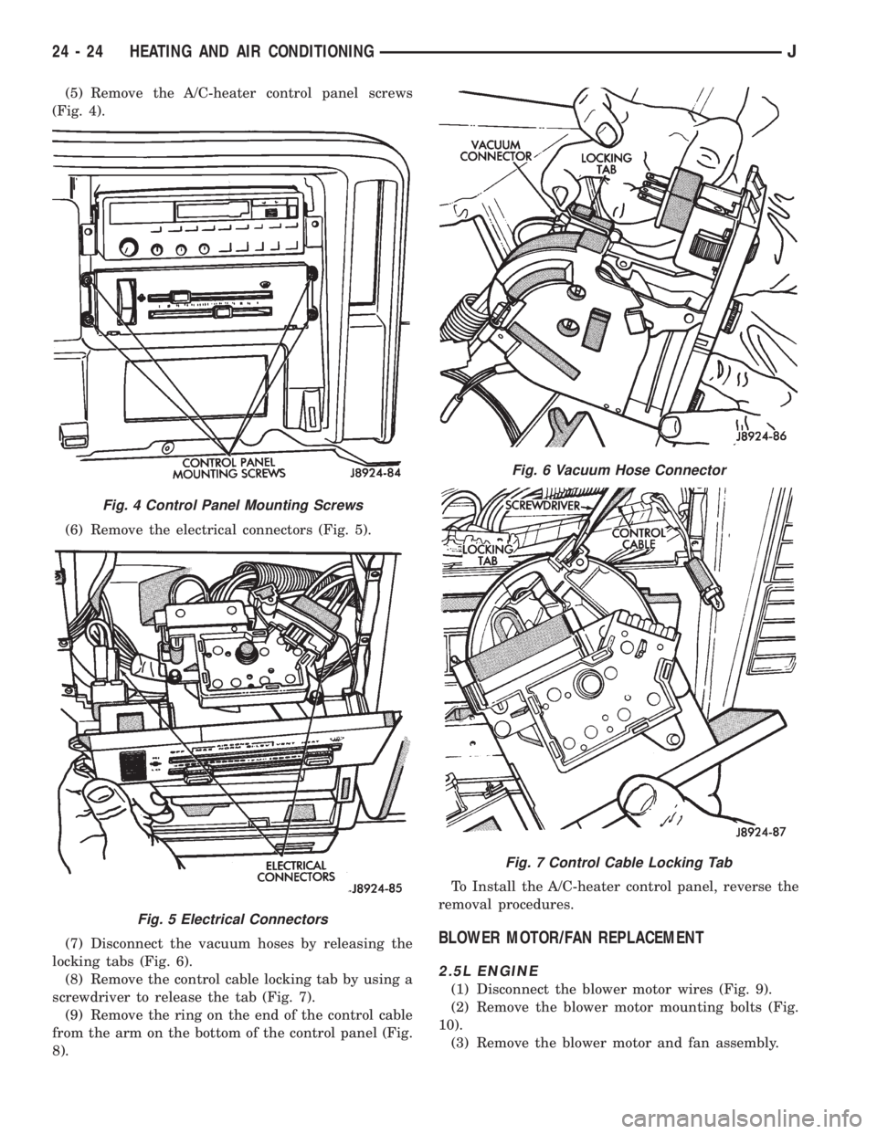 JEEP XJ 1995 Service And Repair Manual (5) Remove the A/C-heater control panel screws
(Fig. 4).
(6) Remove the electrical connectors (Fig. 5).
(7) Disconnect the vacuum hoses by releasing the
locking tabs (Fig. 6).
(8) Remove the control c JEEP XJ 1995 Service And Repair Manual (5) Remove the A/C-heater control panel screws
(Fig. 4).
(6) Remove the electrical connectors (Fig. 5).
(7) Disconnect the vacuum hoses by releasing the
locking tabs (Fig. 6).
(8) Remove the control c