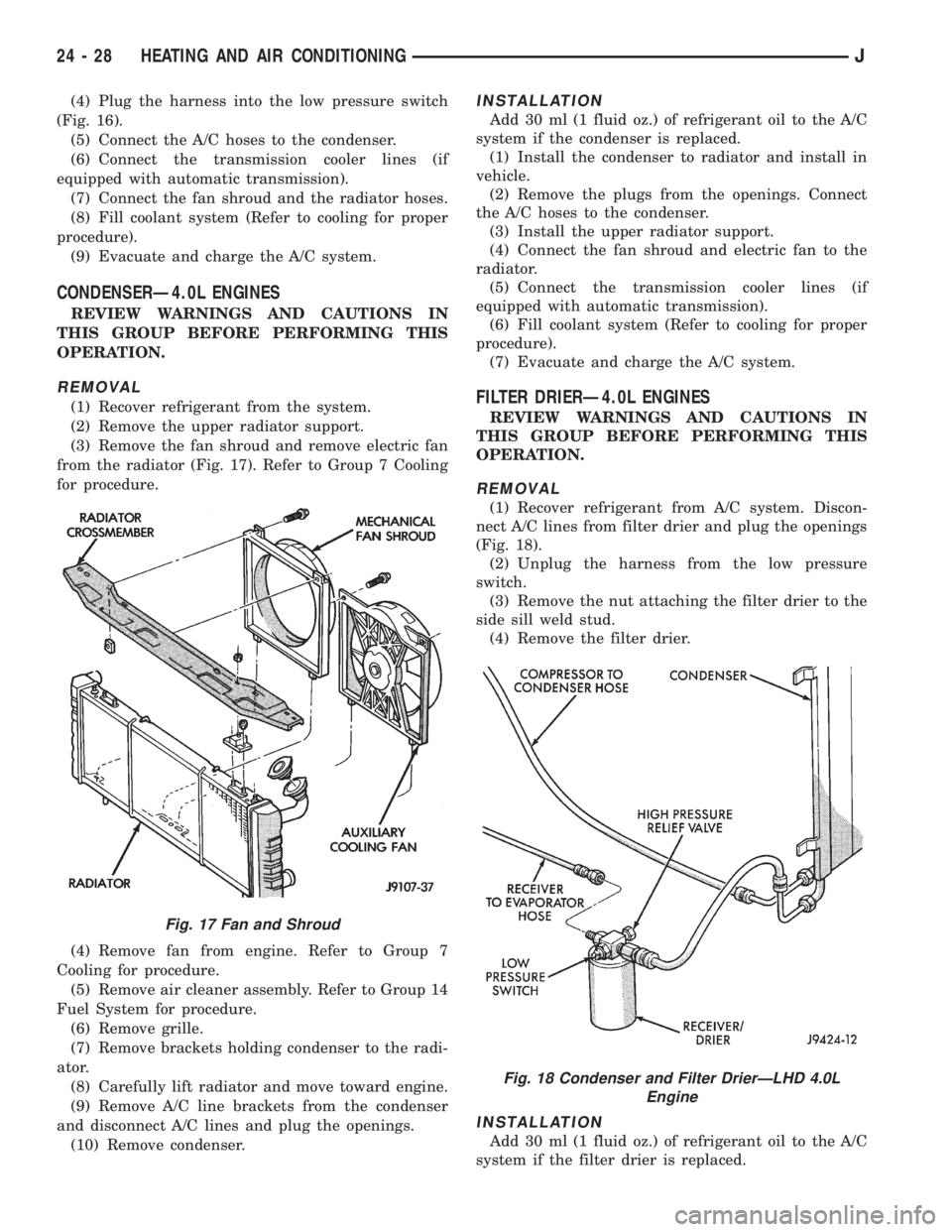 JEEP XJ 1995 Service And Repair Manual (4) Plug the harness into the low pressure switch
(Fig. 16).
(5) Connect the A/C hoses to the condenser.
(6) Connect the transmission cooler lines (if
equipped with automatic transmission).
(7) Connec JEEP XJ 1995 Service And Repair Manual (4) Plug the harness into the low pressure switch
(Fig. 16).
(5) Connect the A/C hoses to the condenser.
(6) Connect the transmission cooler lines (if
equipped with automatic transmission).
(7) Connec