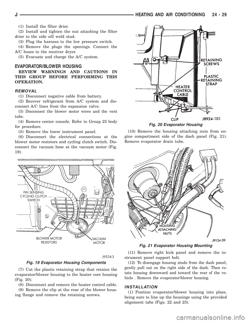 JEEP XJ 1995 Service And Repair Manual (1) Install the filter drier.
(2) Install and tighten the nut attaching the filter
drier to the side sill weld stud.
(3) Plug the harness to the low pressure switch.
(4) Remove the plugs the openings. JEEP XJ 1995 Service And Repair Manual (1) Install the filter drier.
(2) Install and tighten the nut attaching the filter
drier to the side sill weld stud.
(3) Plug the harness to the low pressure switch.
(4) Remove the plugs the openings.