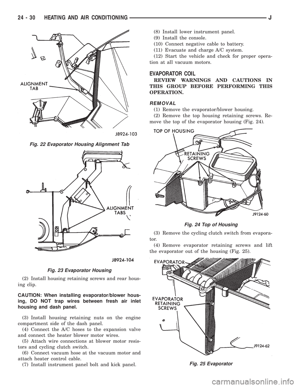 JEEP XJ 1995 Service And Repair Manual (2) Install housing retaining screws and rear hous-
ing clip.
CAUTION: When installing evaporator/blower hous-
ing, DO NOT trap wires between fresh air inlet
housing and dash panel.
(3) Install housin JEEP XJ 1995 Service And Repair Manual (2) Install housing retaining screws and rear hous-
ing clip.
CAUTION: When installing evaporator/blower hous-
ing, DO NOT trap wires between fresh air inlet
housing and dash panel.
(3) Install housin
