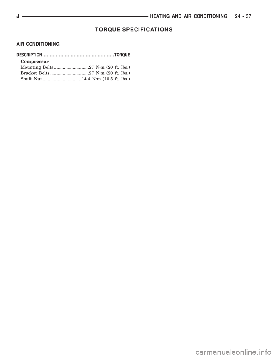 JEEP XJ 1995  Service And Repair Manual TORQUE SPECIFICATIONS
AIR CONDITIONING
DESCRIPTION ................................................TORQUE
Compressor
Mounting Bolts ............................27 Nzm (20 ft. lbs.)
Bracket Bolts .....