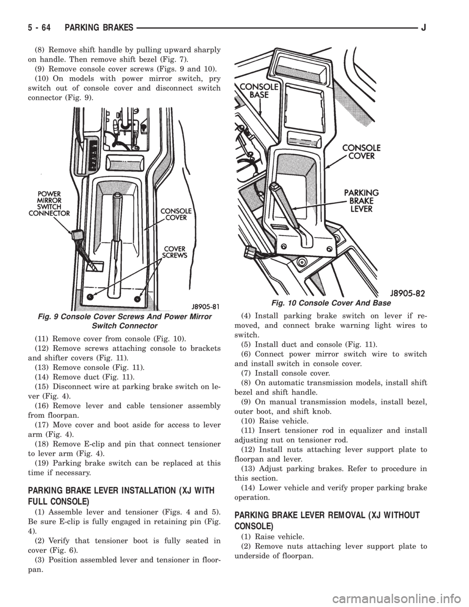 JEEP XJ 1995  Service And Repair Manual (8) Remove shift handle by pulling upward sharply
on handle. Then remove shift bezel (Fig. 7).
(9) Remove console cover screws (Figs. 9 and 10).
(10) On models with power mirror switch, pry
switch out