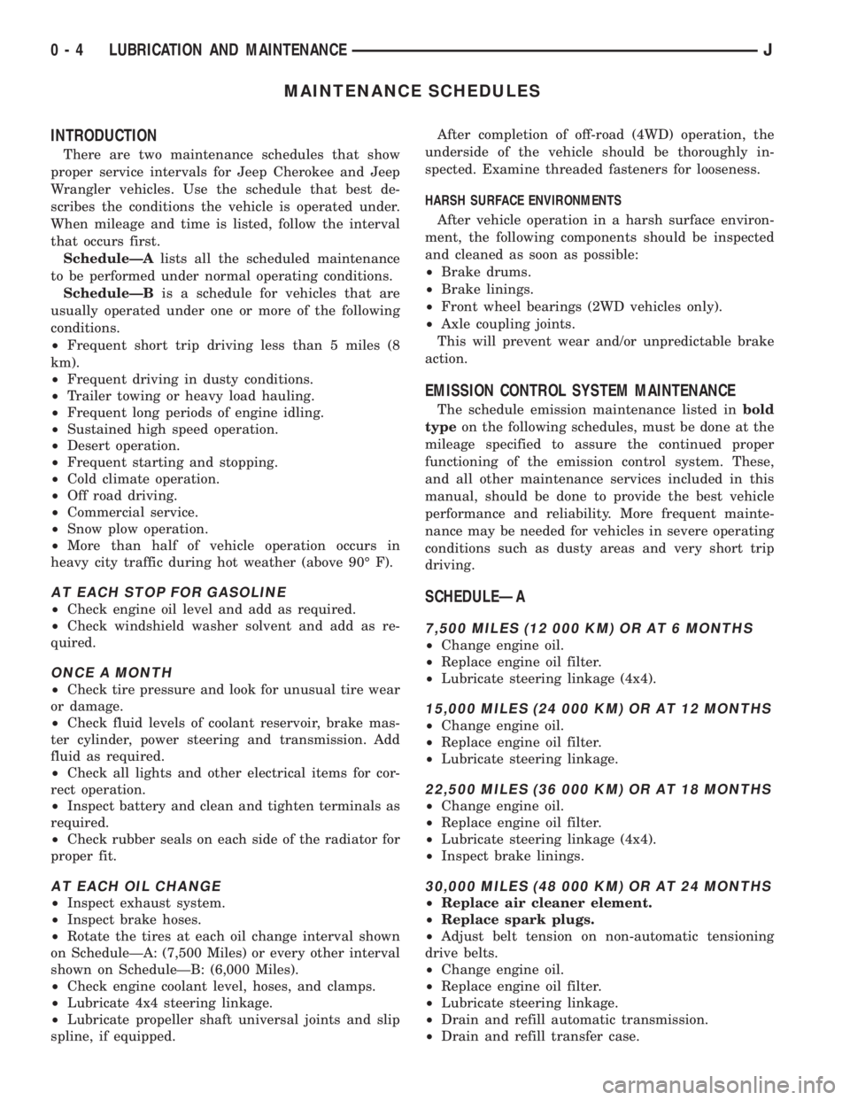 JEEP XJ 1995 Service And Owners Manual MAINTENANCE SCHEDULES
INTRODUCTION
There are two maintenance schedules that show
proper service intervals for Jeep Cherokee and Jeep
Wrangler vehicles. Use the schedule that best de-
scribes the condi JEEP XJ 1995 Service And Owners Manual MAINTENANCE SCHEDULES
INTRODUCTION
There are two maintenance schedules that show
proper service intervals for Jeep Cherokee and Jeep
Wrangler vehicles. Use the schedule that best de-
scribes the condi