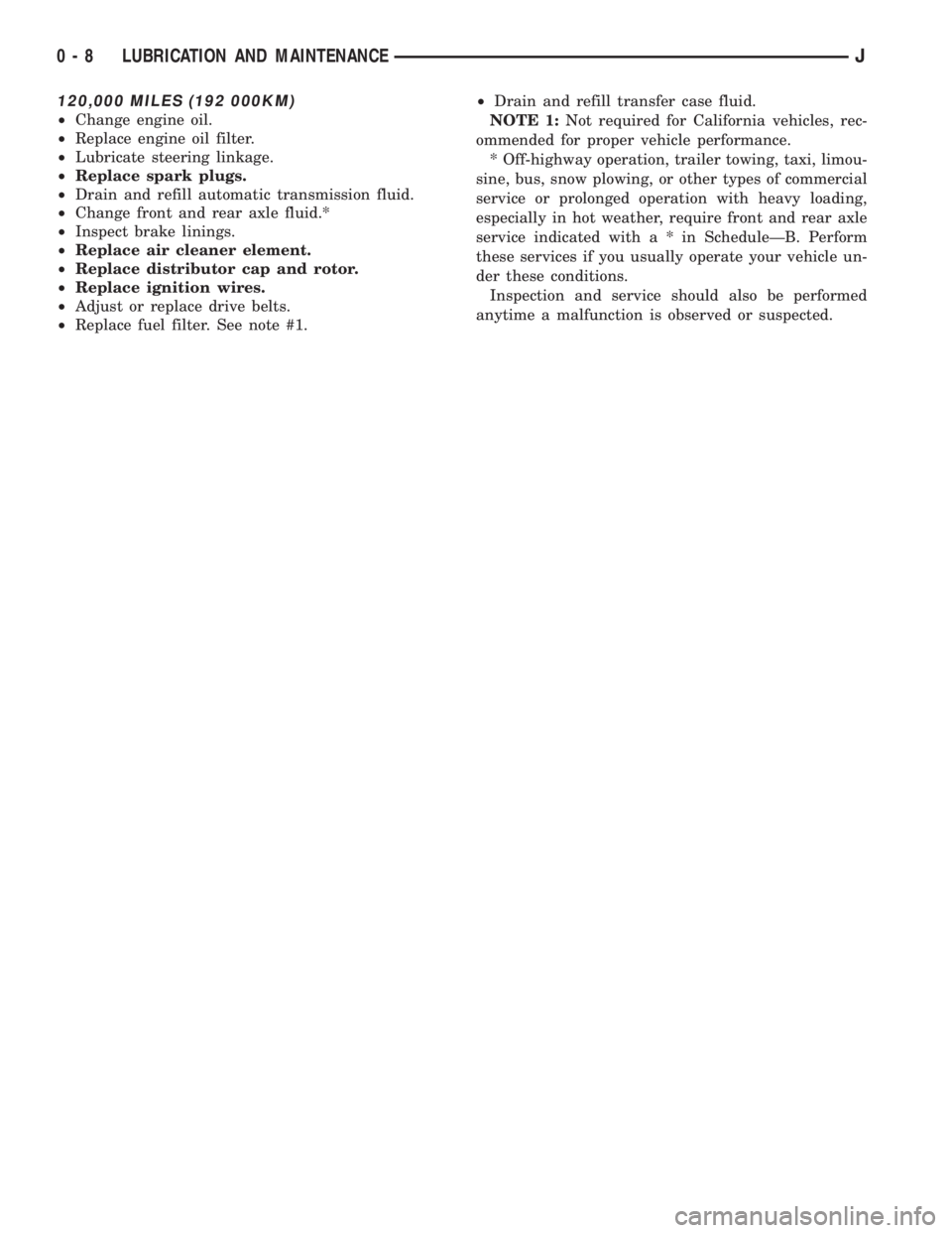 JEEP XJ 1995 Service And Owners Manual 120,000 MILES (192 000KM)
²Change engine oil.
²Replace engine oil filter.
²Lubricate steering linkage.
²Replace spark plugs.
²Drain and refill automatic transmission fluid.
²Change front and rea JEEP XJ 1995 Service And Owners Manual 120,000 MILES (192 000KM)
²Change engine oil.
²Replace engine oil filter.
²Lubricate steering linkage.
²Replace spark plugs.
²Drain and refill automatic transmission fluid.
²Change front and rea
