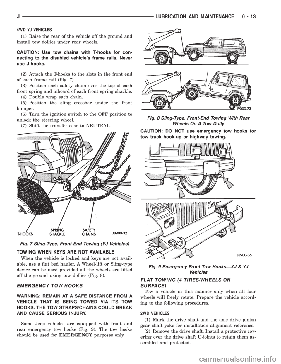 JEEP XJ 1995  Service And Owners Guide 4WD YJ VEHICLES
(1) Raise the rear of the vehicle off the ground and
install tow dollies under rear wheels.
CAUTION: Use tow chains with T-hooks for con-
necting to the disabled vehicles frame rails.