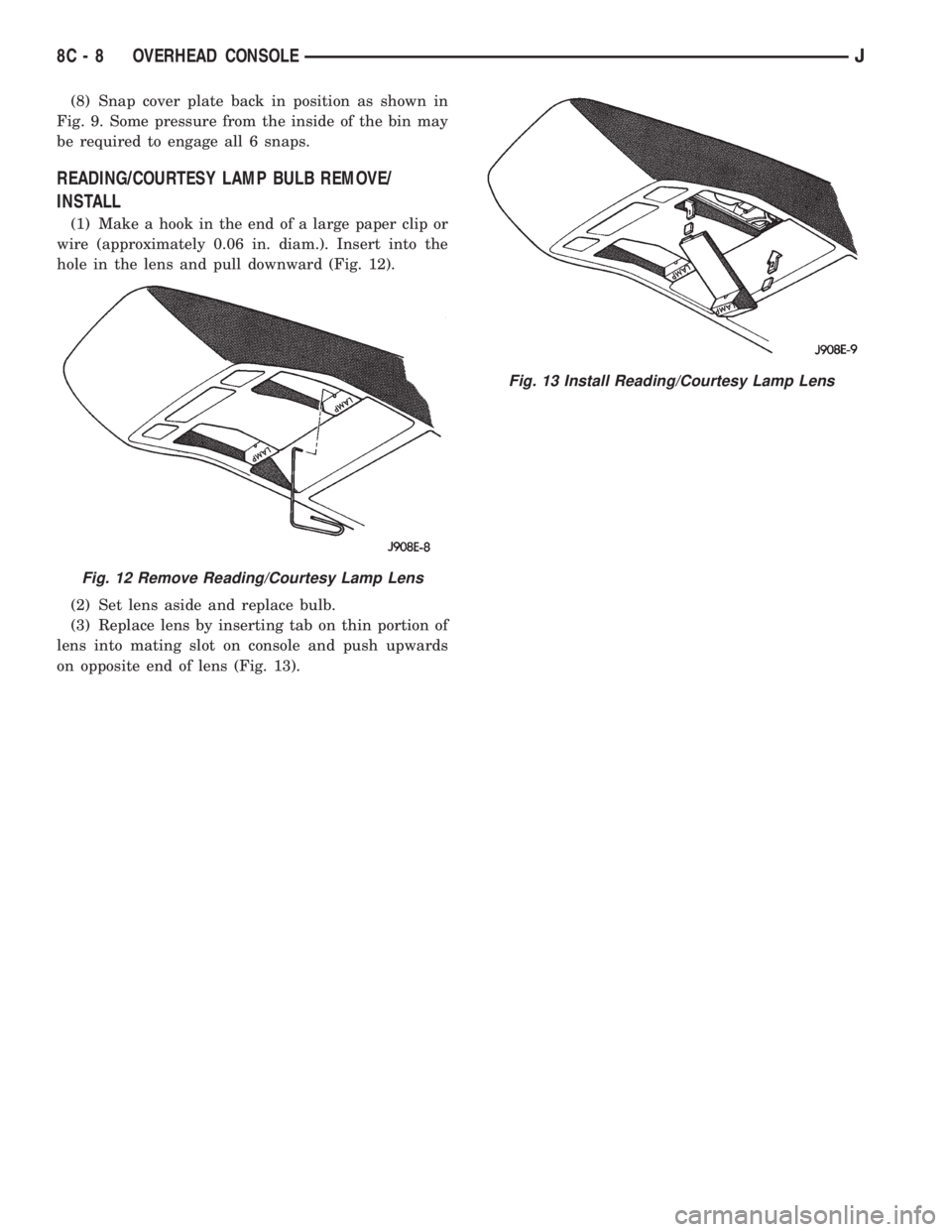 JEEP XJ 1995  Service And Repair Manual (8) Snap cover plate back in position as shown in
Fig. 9. Some pressure from the inside of the bin may
be required to engage all 6 snaps.
READING/COURTESY LAMP BULB REMOVE/
INSTALL
(1) Make a hook in 