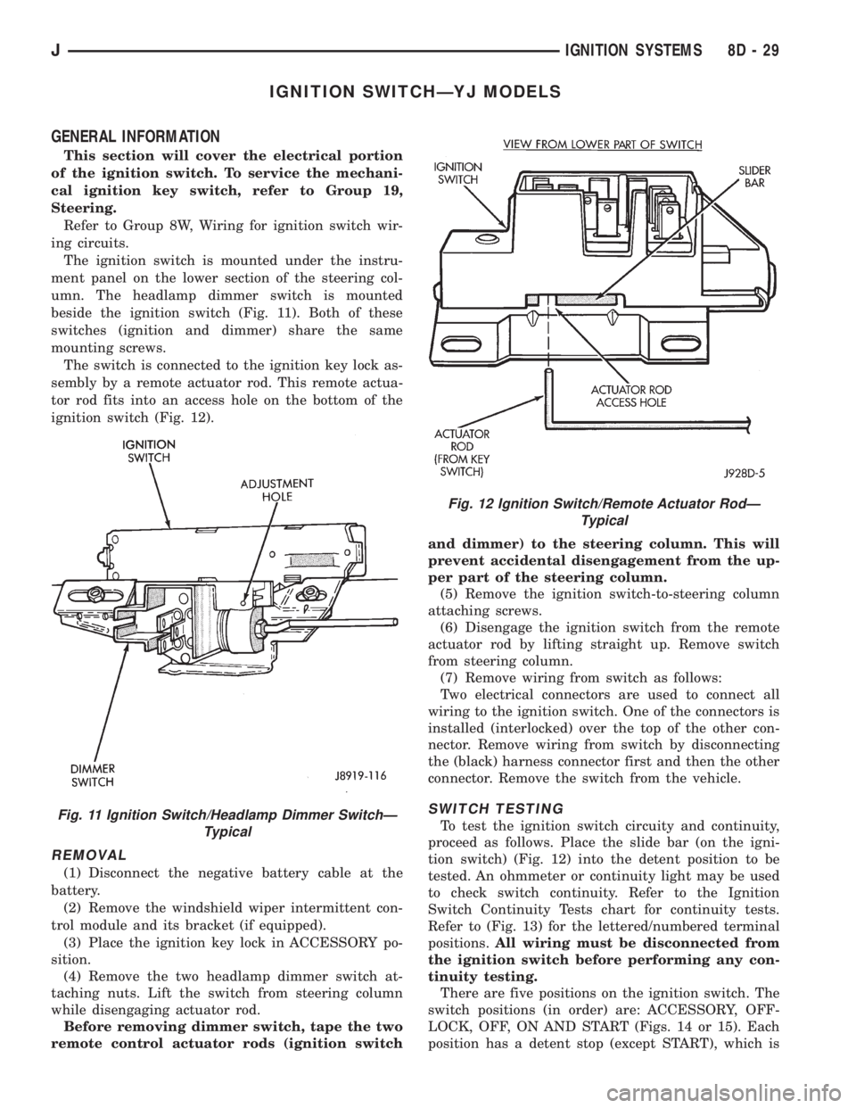 JEEP XJ 1995 Service And Repair Manual IGNITION SWITCHÐYJ MODELS
GENERAL INFORMATION
This section will cover the electrical portion
of the ignition switch. To service the mechani-
cal ignition key switch, refer to Group 19,
Steering.
Refe JEEP XJ 1995 Service And Repair Manual IGNITION SWITCHÐYJ MODELS
GENERAL INFORMATION
This section will cover the electrical portion
of the ignition switch. To service the mechani-
cal ignition key switch, refer to Group 19,
Steering.
Refe
