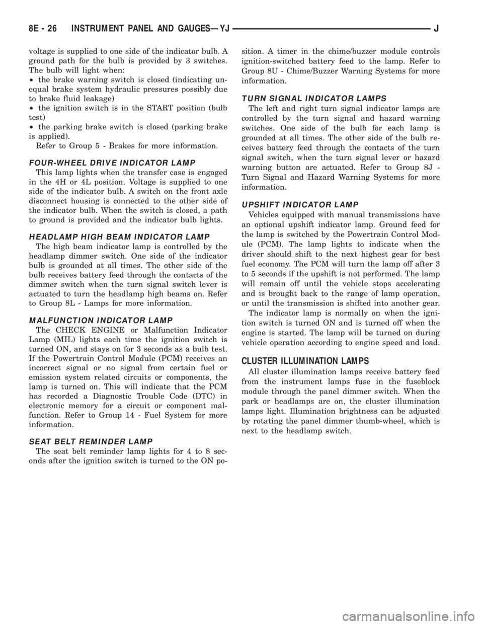 JEEP XJ 1995  Service And Repair Manual voltage is supplied to one side of the indicator bulb. A
ground path for the bulb is provided by 3 switches.
The bulb will light when:
²the brake warning switch is closed (indicating un-
equal brake 