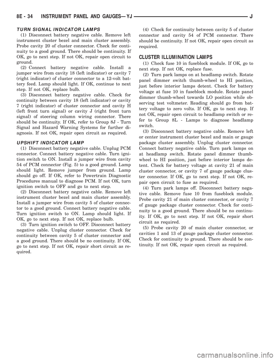 JEEP XJ 1995  Service And Repair Manual TURN SIGNAL INDICATOR LAMPS
(1) Disconnect battery negative cable. Remove left
instrument cluster bezel and main cluster assembly.
Probe cavity 20 of cluster connector. Check for conti-
nuity to a goo
