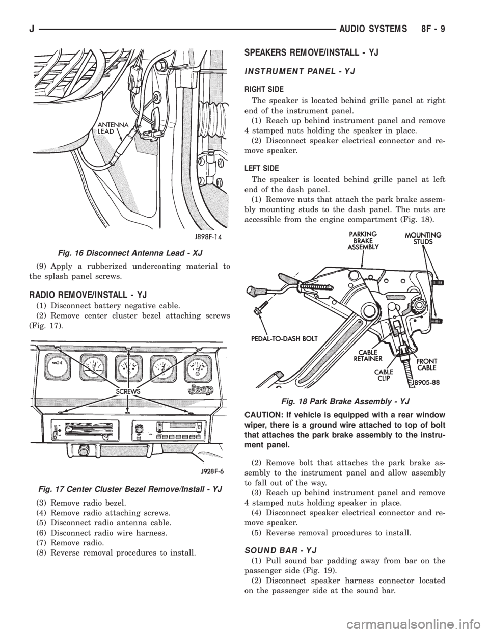 JEEP XJ 1995  Service And Repair Manual (9) Apply a rubberized undercoating material to
the splash panel screws.
RADIO REMOVE/INSTALL - YJ
(1) Disconnect battery negative cable.
(2) Remove center cluster bezel attaching screws
(Fig. 17).
(3