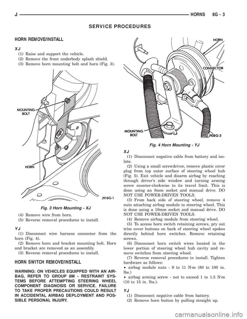JEEP XJ 1995  Service And Repair Manual SERVICE PROCEDURES
HORN REMOVE/INSTALL
XJ
(1) Raise and support the vehicle.
(2) Remove the front underbody splash shield.
(3) Remove horn mounting bolt and horn (Fig. 3).
(4) Remove wire from horn.
(