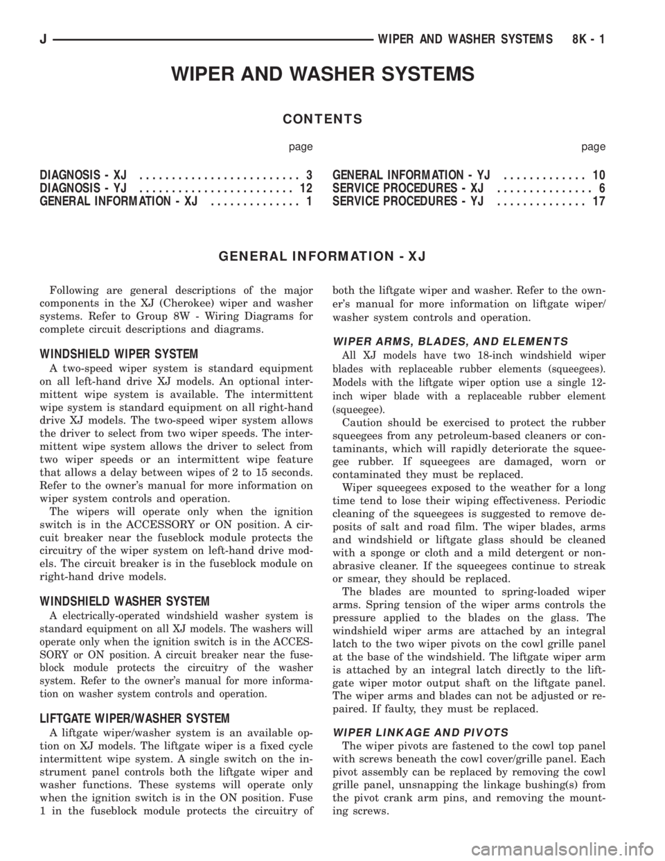 JEEP XJ 1995 Service And Repair Manual WIPER AND WASHER SYSTEMS
CONTENTS
page page
DIAGNOSIS - XJ......................... 3
DIAGNOSIS - YJ........................ 12
GENERAL INFORMATION - XJ.............. 1GENERAL INFORMATION - YJ........ JEEP XJ 1995 Service And Repair Manual WIPER AND WASHER SYSTEMS
CONTENTS
page page
DIAGNOSIS - XJ......................... 3
DIAGNOSIS - YJ........................ 12
GENERAL INFORMATION - XJ.............. 1GENERAL INFORMATION - YJ........