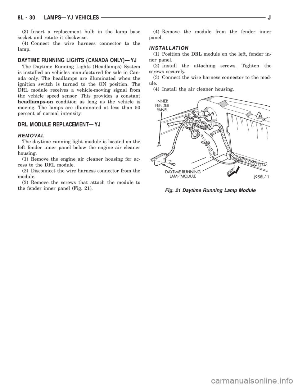JEEP XJ 1995 Service And Service Manual (3) Insert a replacement bulb in the lamp base
socket and rotate it clockwise.
(4) Connect the wire harness connector to the
lamp.
DAYTIME RUNNING LIGHTS (CANADA ONLY)ÐYJ
The Daytime Running Lights ( JEEP XJ 1995 Service And Service Manual (3) Insert a replacement bulb in the lamp base
socket and rotate it clockwise.
(4) Connect the wire harness connector to the
lamp.
DAYTIME RUNNING LIGHTS (CANADA ONLY)ÐYJ
The Daytime Running Lights (