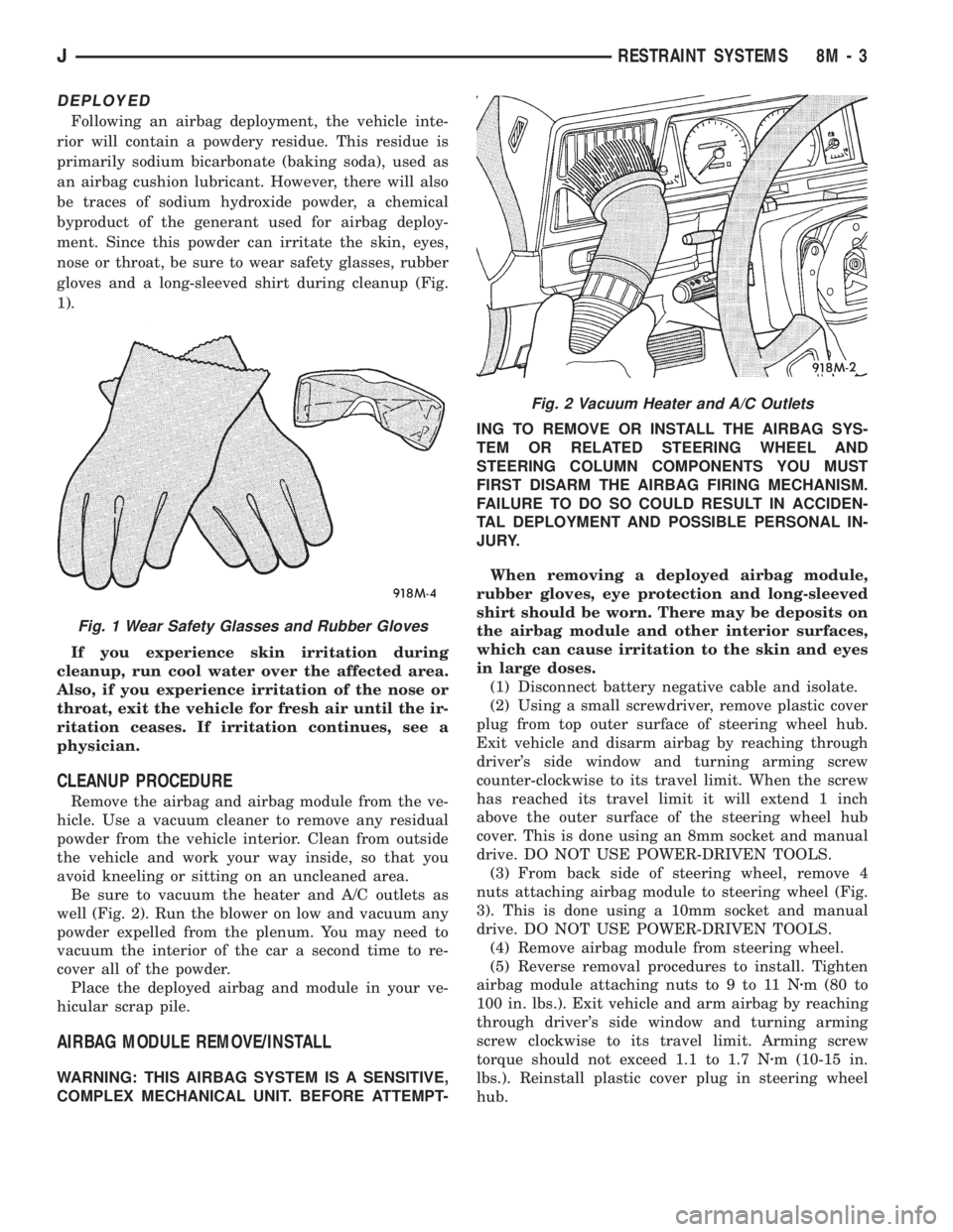 JEEP XJ 1995 Service And Repair Manual DEPLOYED
Following an airbag deployment, the vehicle inte-
rior will contain a powdery residue. This residue is
primarily sodium bicarbonate (baking soda), used as
an airbag cushion lubricant. However JEEP XJ 1995 Service And Repair Manual DEPLOYED
Following an airbag deployment, the vehicle inte-
rior will contain a powdery residue. This residue is
primarily sodium bicarbonate (baking soda), used as
an airbag cushion lubricant. However