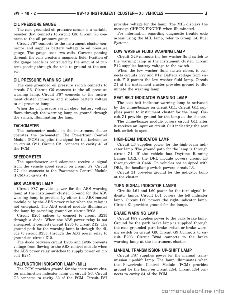 JEEP XJ 1995  Service And Service Manual OIL PRESSURE GAUGE
The case grounded oil pressure sensor is a variable
resistor that connects to circuit G6. Circuit G6 con-
nects to the oil pressure gauge.
Circuit F87 connects to the instrument clu