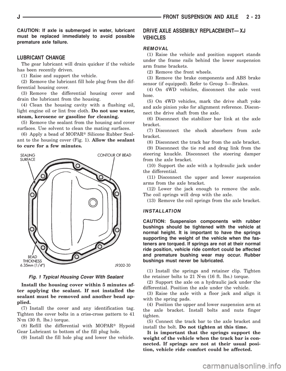 JEEP XJ 1995 Service And Repair Manual CAUTION: If axle is submerged in water, lubricant
must be replaced immediately to avoid possible
premature axle failure.
LUBRICANT CHANGE
The gear lubricant will drain quicker if the vehicle
has been JEEP XJ 1995 Service And Repair Manual CAUTION: If axle is submerged in water, lubricant
must be replaced immediately to avoid possible
premature axle failure.
LUBRICANT CHANGE
The gear lubricant will drain quicker if the vehicle
has been