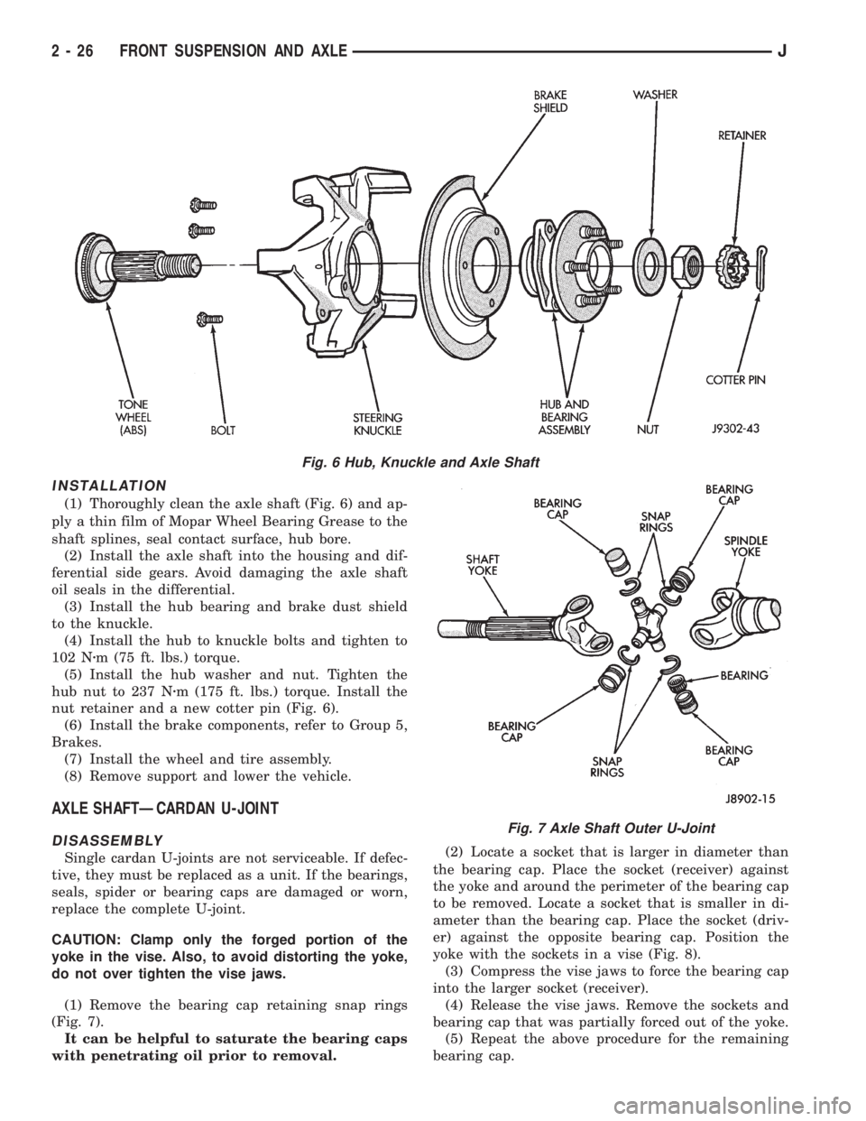 JEEP XJ 1995  Service And Repair Manual INSTALLATION
(1) Thoroughly clean the axle shaft (Fig. 6) and ap-
ply a thin film of Mopar Wheel Bearing Grease to the
shaft splines, seal contact surface, hub bore.
(2) Install the axle shaft into th