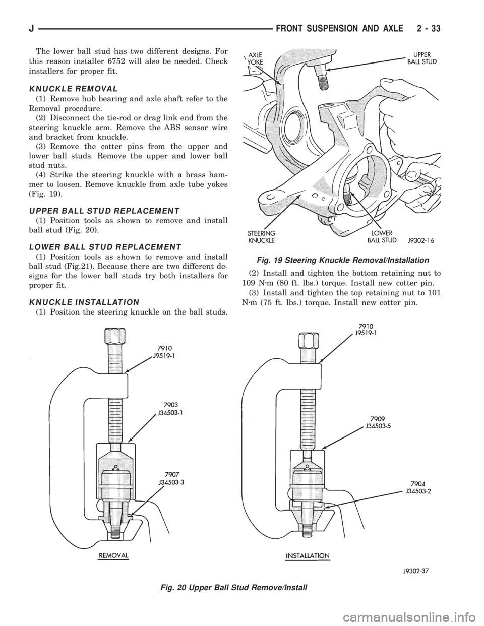 JEEP XJ 1995  Service And Repair Manual The lower ball stud has two different designs. For
this reason installer 6752 will also be needed. Check
installers for proper fit.
KNUCKLE REMOVAL
(1) Remove hub bearing and axle shaft refer to the
R