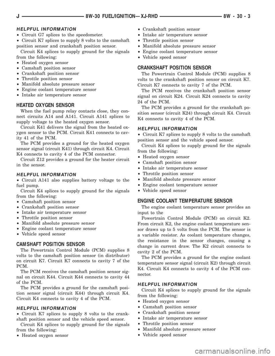 JEEP XJ 1995 Service And Manual PDF HELPFUL INFORMATION
²Circuit G7 splices to the speedometer.
²Circuit K7 splices to supply 8 volts to the camshaft
position sensor and crankshaft position sensor.
Circuit K4 splices to supply ground JEEP XJ 1995 Service And Manual PDF HELPFUL INFORMATION
²Circuit G7 splices to the speedometer.
²Circuit K7 splices to supply 8 volts to the camshaft
position sensor and crankshaft position sensor.
Circuit K4 splices to supply ground