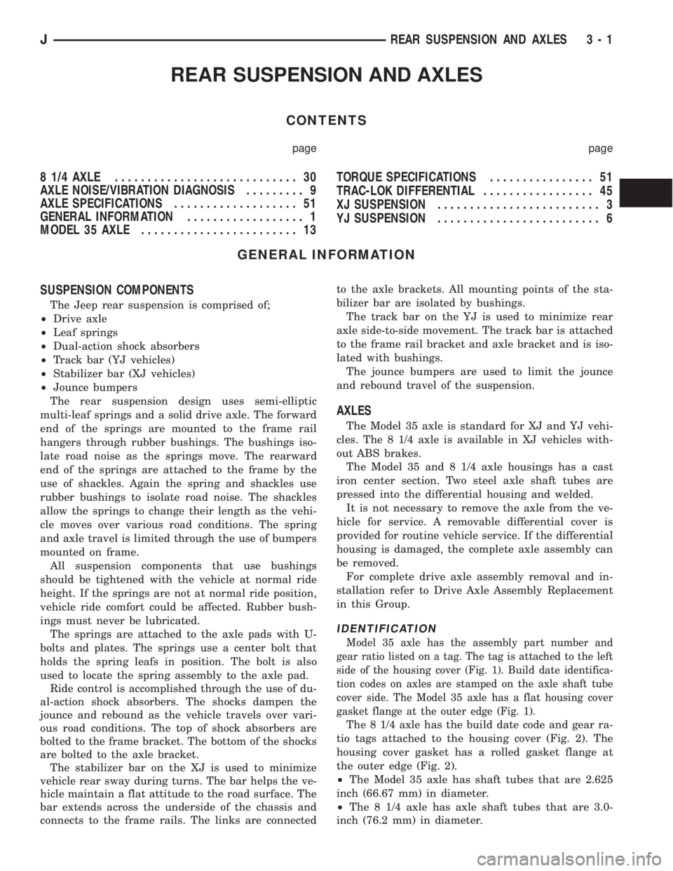 JEEP YJ 1995 Service And Repair Manual REAR SUSPENSION AND AXLES
CONTENTS
page page
8 1/4 AXLE............................ 30
AXLE NOISE/VIBRATION DIAGNOSIS......... 9
AXLE SPECIFICATIONS................... 51
GENERAL INFORMATION.......... JEEP YJ 1995 Service And Repair Manual REAR SUSPENSION AND AXLES
CONTENTS
page page
8 1/4 AXLE............................ 30
AXLE NOISE/VIBRATION DIAGNOSIS......... 9
AXLE SPECIFICATIONS................... 51
GENERAL INFORMATION..........
