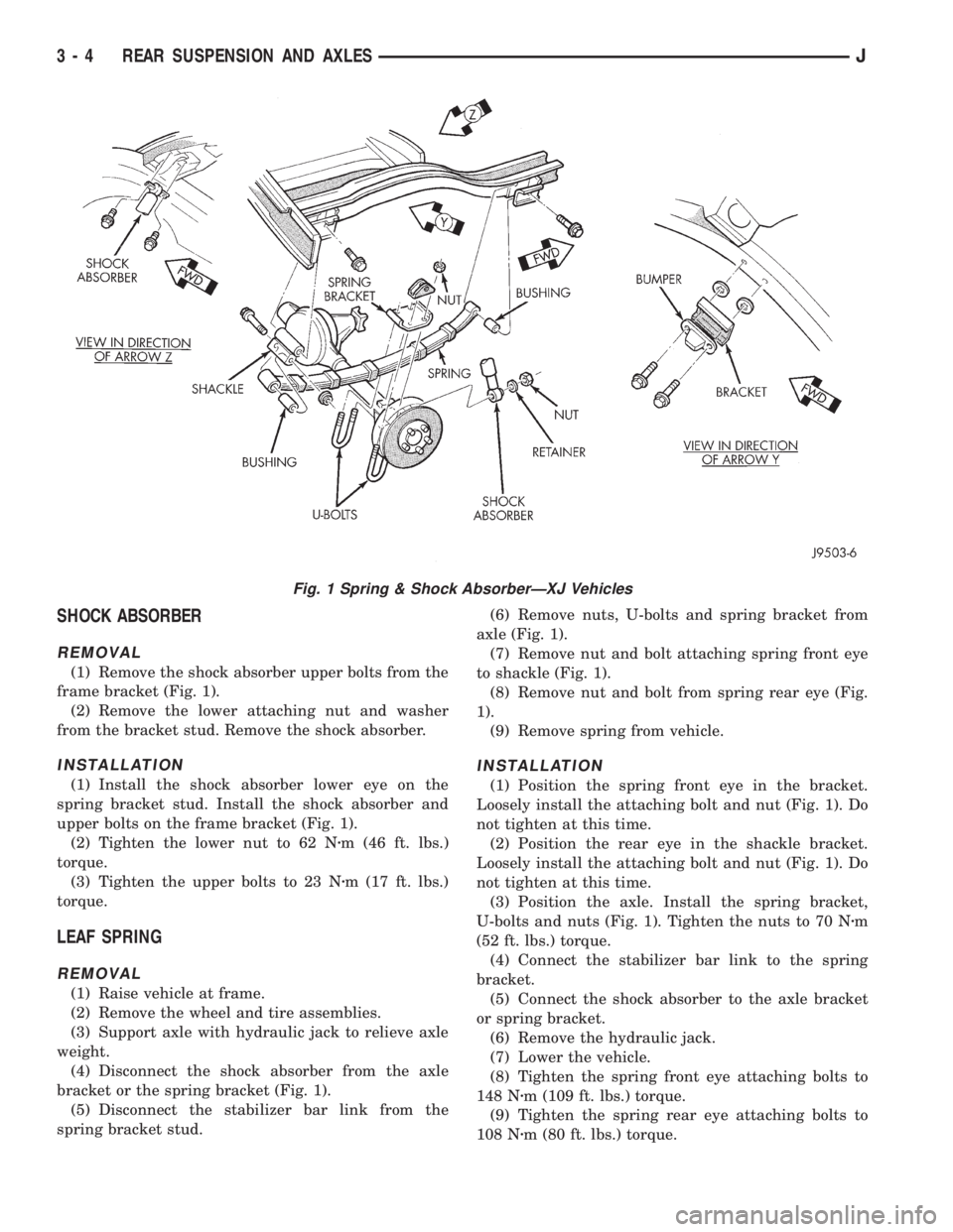 JEEP YJ 1995 Service And Repair Manual SHOCK ABSORBER
REMOVAL
(1) Remove the shock absorber upper bolts from the
frame bracket (Fig. 1).
(2) Remove the lower attaching nut and washer
from the bracket stud. Remove the shock absorber.
INSTAL JEEP YJ 1995 Service And Repair Manual SHOCK ABSORBER
REMOVAL
(1) Remove the shock absorber upper bolts from the
frame bracket (Fig. 1).
(2) Remove the lower attaching nut and washer
from the bracket stud. Remove the shock absorber.
INSTAL