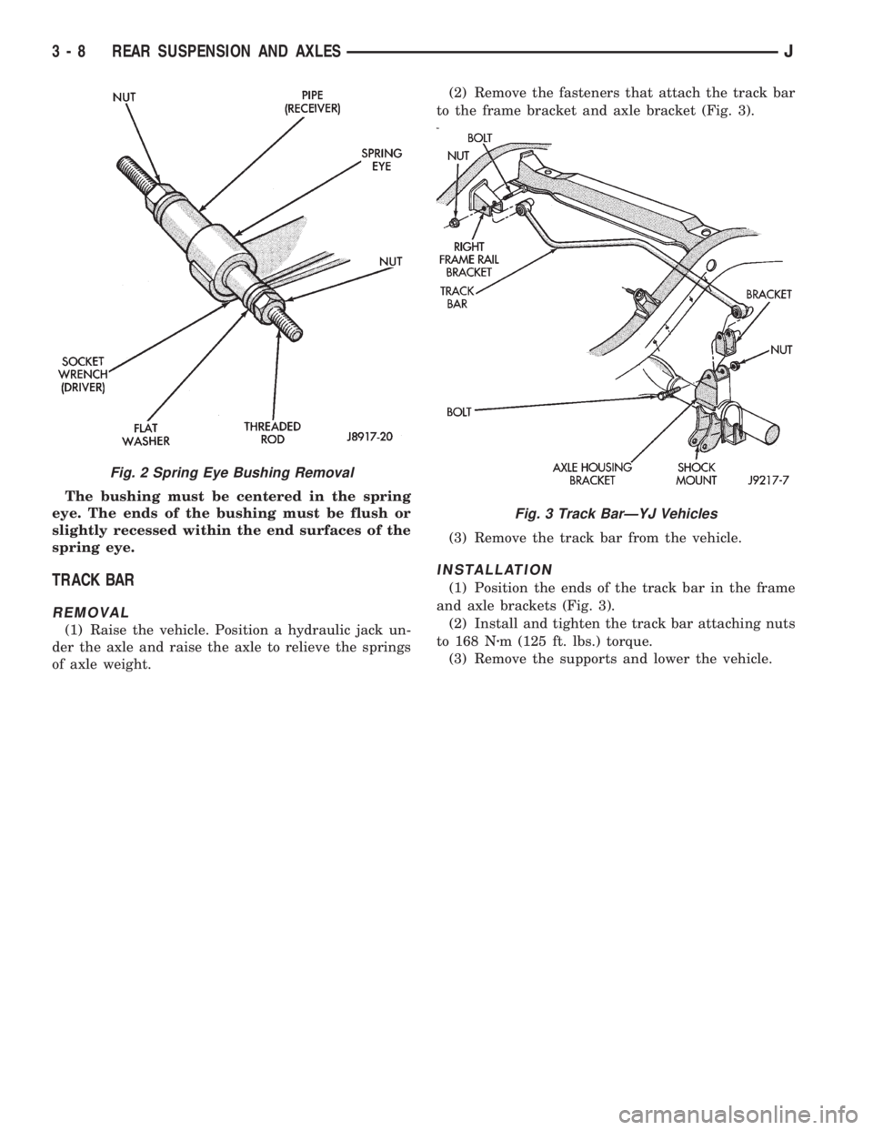 JEEP YJ 1995 Service And Repair Manual The bushing must be centered in the spring
eye. The ends of the bushing must be flush or
slightly recessed within the end surfaces of the
spring eye.
TRACK BAR
REMOVAL
(1) Raise the vehicle. Position JEEP YJ 1995 Service And Repair Manual The bushing must be centered in the spring
eye. The ends of the bushing must be flush or
slightly recessed within the end surfaces of the
spring eye.
TRACK BAR
REMOVAL
(1) Raise the vehicle. Position