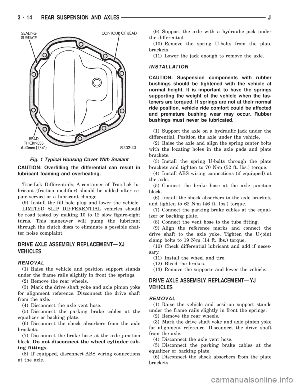 JEEP YJ 1995 Service And Repair Manual CAUTION: Overfilling the differential can result in
lubricant foaming and overheating.
Trac-Lok Differentials; A container of Trac-Lok lu-
bricant (friction modifier) should be added after re-
pair se JEEP YJ 1995 Service And Repair Manual CAUTION: Overfilling the differential can result in
lubricant foaming and overheating.
Trac-Lok Differentials; A container of Trac-Lok lu-
bricant (friction modifier) should be added after re-
pair se