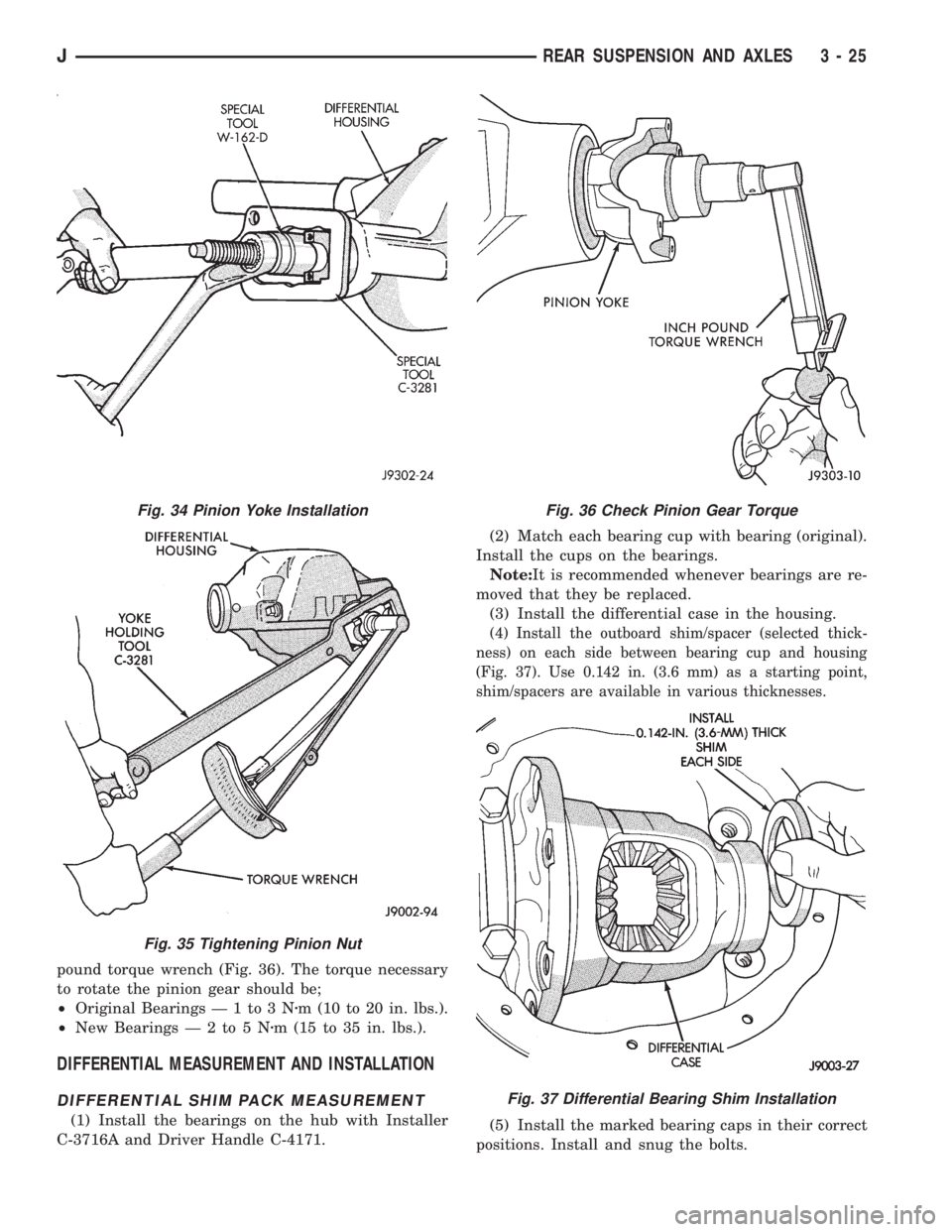 JEEP YJ 1995 Service And Repair Manual pound torque wrench (Fig. 36). The torque necessary
to rotate the pinion gear should be;
²Original Bearings Ð 1 to 3 Nzm (10 to 20 in. lbs.).
²New BearingsÐ2to5Nzm (15 to 35 in. lbs.).
DIFFERENTIA JEEP YJ 1995 Service And Repair Manual pound torque wrench (Fig. 36). The torque necessary
to rotate the pinion gear should be;
²Original Bearings Ð 1 to 3 Nzm (10 to 20 in. lbs.).
²New BearingsÐ2to5Nzm (15 to 35 in. lbs.).
DIFFERENTIA