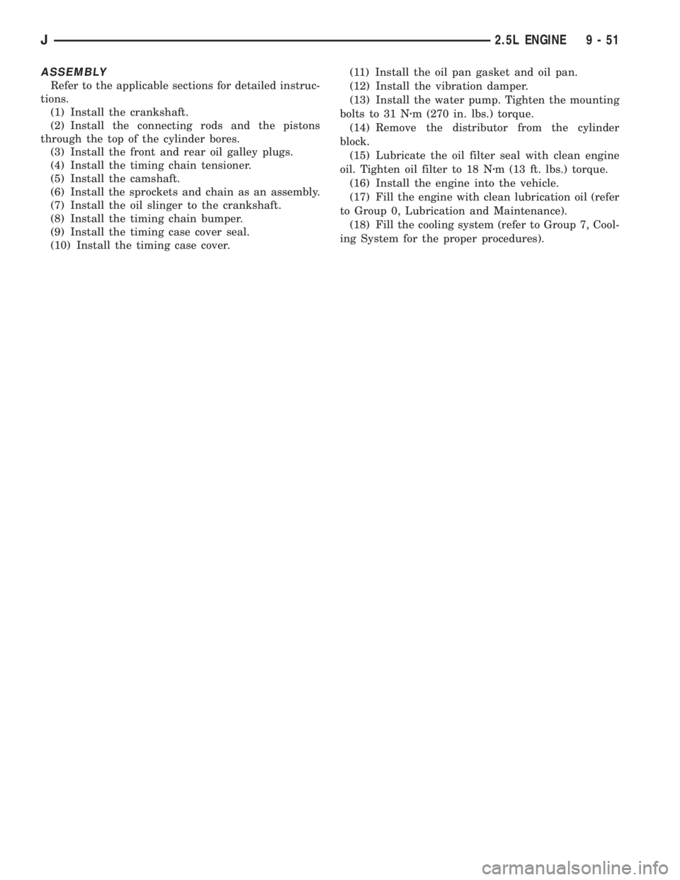 JEEP YJ 1995  Service And Repair Manual ASSEMBLY
Refer to the applicable sections for detailed instruc-
tions.
(1) Install the crankshaft.
(2) Install the connecting rods and the pistons
through the top of the cylinder bores.
(3) Install th