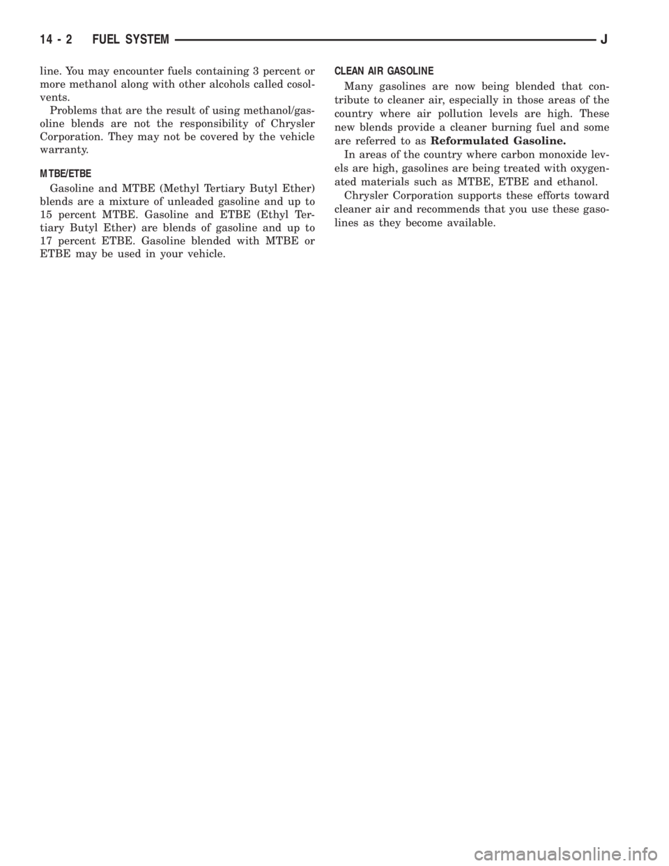 JEEP YJ 1995  Service And Repair Manual line. You may encounter fuels containing 3 percent or
more methanol along with other alcohols called cosol-
vents.
Problems that are the result of using methanol/gas-
oline blends are not the responsi