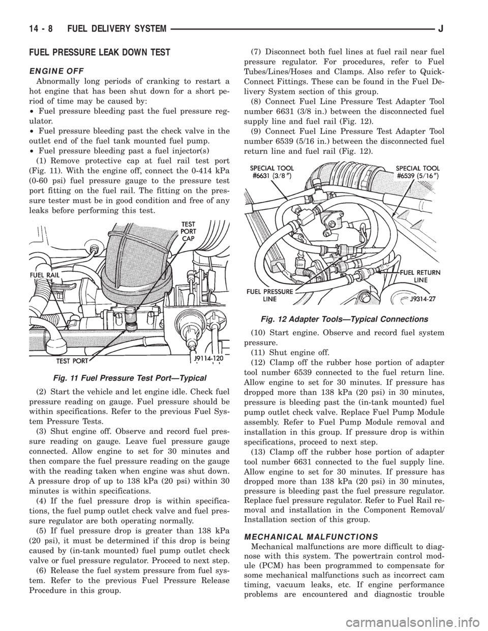 JEEP YJ 1995  Service And Repair Manual FUEL PRESSURE LEAK DOWN TEST
ENGINE OFF
Abnormally long periods of cranking to restart a
hot engine that has been shut down for a short pe-
riod of time may be caused by:
²Fuel pressure bleeding past