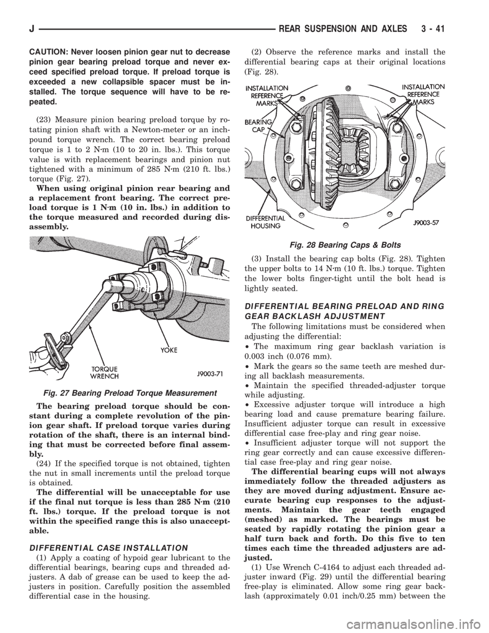 JEEP YJ 1995 Service And Repair Manual CAUTION: Never loosen pinion gear nut to decrease
pinion gear bearing preload torque and never ex-
ceed specified preload torque. If preload torque is
exceeded a new collapsible spacer must be in-
sta JEEP YJ 1995 Service And Repair Manual CAUTION: Never loosen pinion gear nut to decrease
pinion gear bearing preload torque and never ex-
ceed specified preload torque. If preload torque is
exceeded a new collapsible spacer must be in-
sta