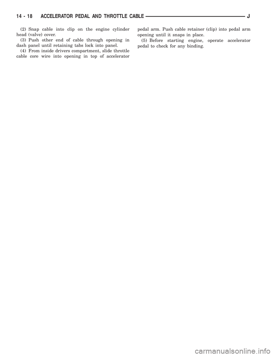 JEEP YJ 1995  Service And Repair Manual (2) Snap cable into clip on the engine cylinder
head (valve) cover.
(3) Push other end of cable through opening in
dash panel until retaining tabs lock into panel.
(4) From inside drivers compartment,