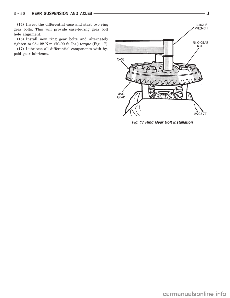 JEEP YJ 1995 Service And Repair Manual (14) Invert the differential case and start two ring
gear bolts. This will provide case-to-ring gear bolt
hole alignment.
(15) Install new ring gear bolts and alternately
tighten to 95-122 Nzm (70-90 JEEP YJ 1995 Service And Repair Manual (14) Invert the differential case and start two ring
gear bolts. This will provide case-to-ring gear bolt
hole alignment.
(15) Install new ring gear bolts and alternately
tighten to 95-122 Nzm (70-90