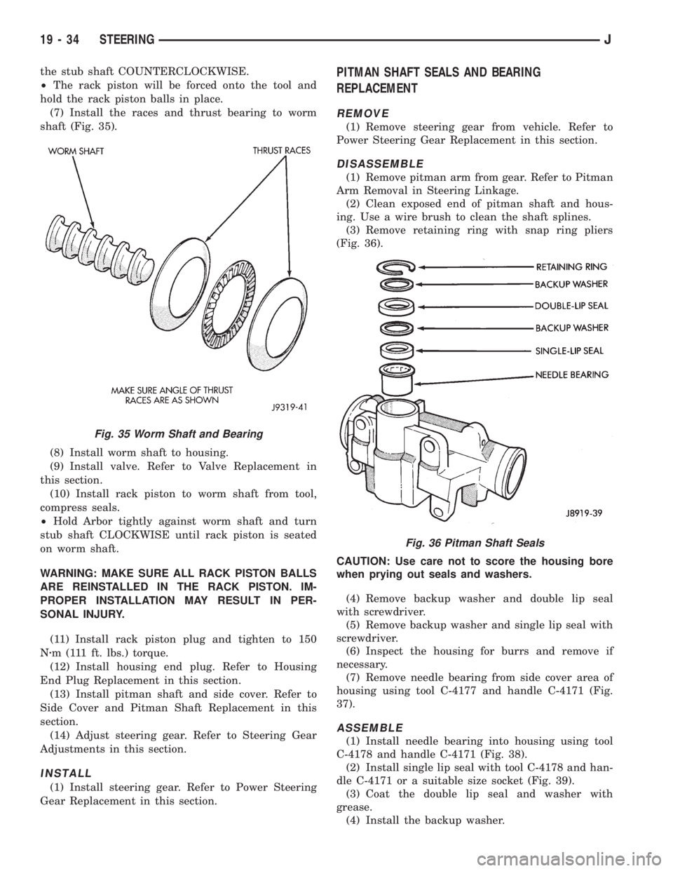 JEEP YJ 1995 Service And Repair Manual the stub shaft COUNTERCLOCKWISE.
²The rack piston will be forced onto the tool and
hold the rack piston balls in place.
(7) Install the races and thrust bearing to worm
shaft (Fig. 35).
(8) Install w JEEP YJ 1995 Service And Repair Manual the stub shaft COUNTERCLOCKWISE.
²The rack piston will be forced onto the tool and
hold the rack piston balls in place.
(7) Install the races and thrust bearing to worm
shaft (Fig. 35).
(8) Install w