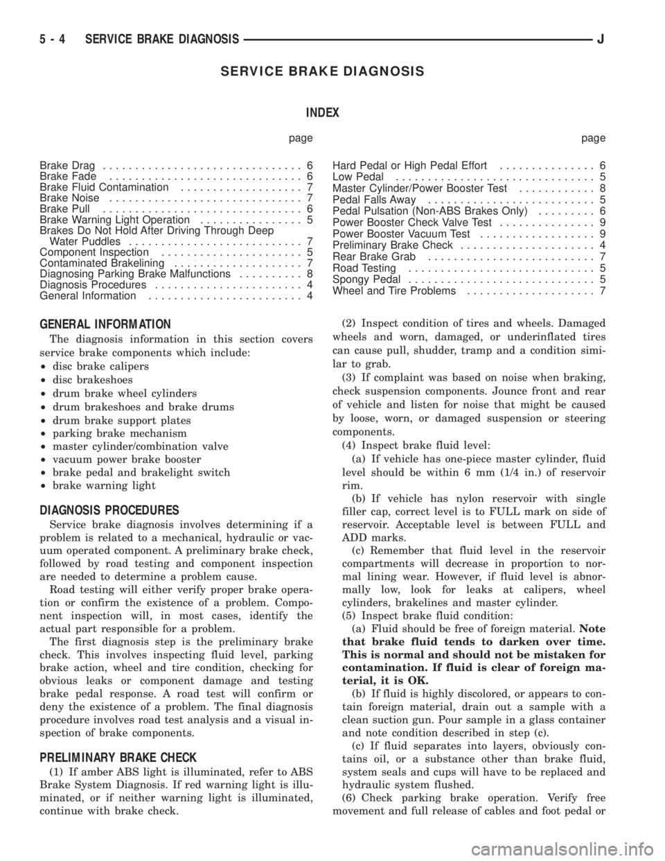 JEEP YJ 1995 Service And Repair Manual SERVICE BRAKE DIAGNOSIS
INDEX
page page
Brake Drag............................... 6
Brake Fade.............................. 6
Brake Fluid Contamination................... 7
Brake Noise............... JEEP YJ 1995 Service And Repair Manual SERVICE BRAKE DIAGNOSIS
INDEX
page page
Brake Drag............................... 6
Brake Fade.............................. 6
Brake Fluid Contamination................... 7
Brake Noise...............
