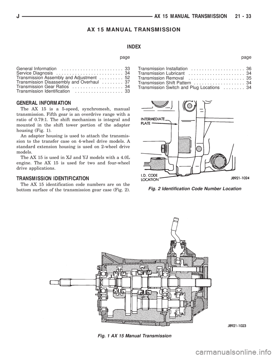 JEEP YJ 1995 Service And Repair Manual AX 15 MANUAL TRANSMISSION
INDEX
page page
General Information....................... 33
Service Diagnosis......................... 34
Transmission Assembly and Adjustment......... 52
Transmission Disa JEEP YJ 1995 Service And Repair Manual AX 15 MANUAL TRANSMISSION
INDEX
page page
General Information....................... 33
Service Diagnosis......................... 34
Transmission Assembly and Adjustment......... 52
Transmission Disa