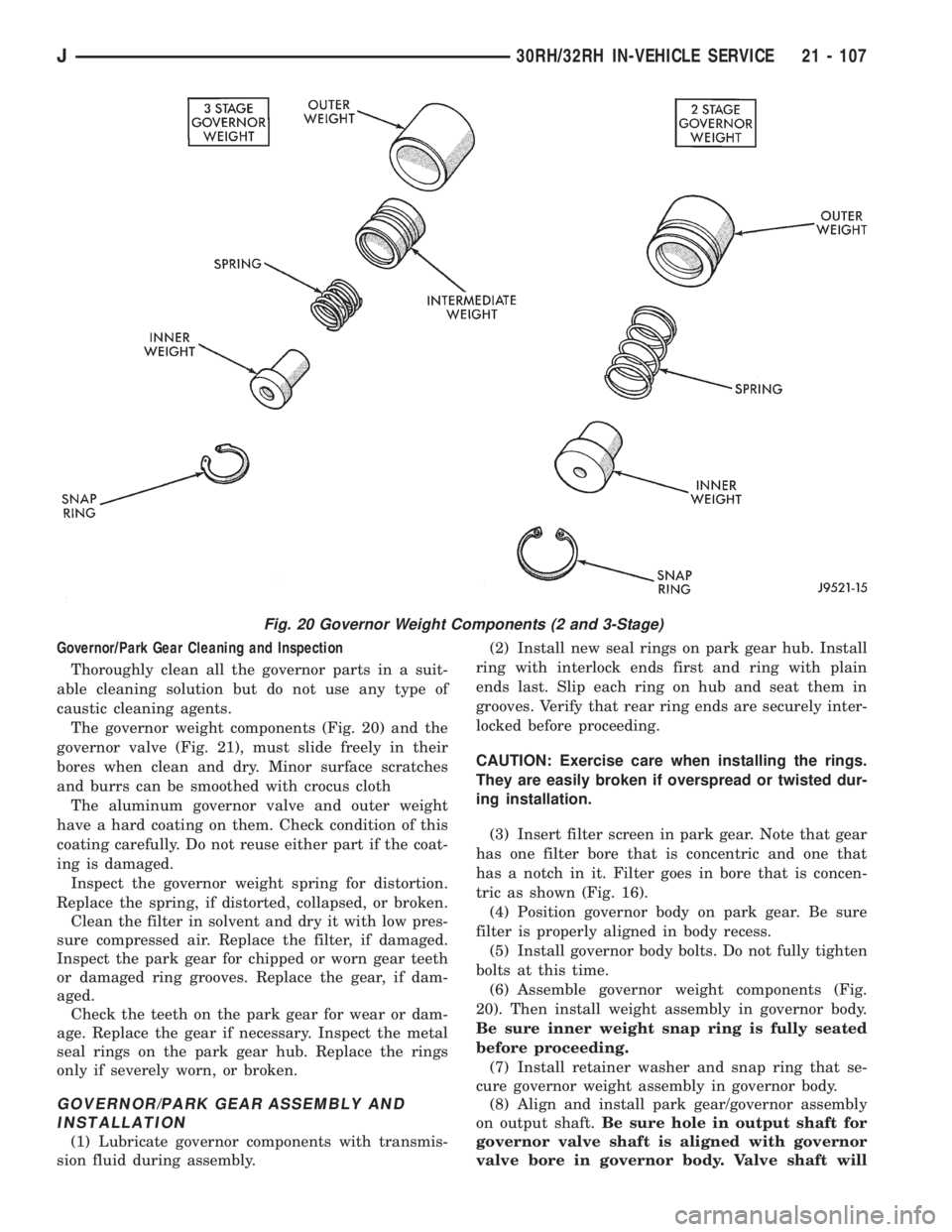 JEEP YJ 1995  Service And Repair Manual Governor/Park Gear Cleaning and Inspection
Thoroughly clean all the governor parts in a suit-
able cleaning solution but do not use any type of
caustic cleaning agents.
The governor weight components 