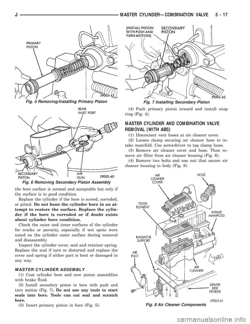 JEEP YJ 1995 Service And Repair Manual the bore surface is normal and acceptable but only if
the surface is in good condition.
Replace the cylinder if the bore is scored, corroded,
or pitted.Do not hone the cylinder bore in an at-
tempt to JEEP YJ 1995 Service And Repair Manual the bore surface is normal and acceptable but only if
the surface is in good condition.
Replace the cylinder if the bore is scored, corroded,
or pitted.Do not hone the cylinder bore in an at-
tempt to