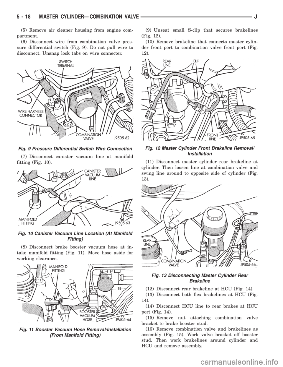 JEEP YJ 1995 Service And Repair Manual (5) Remove air cleaner housing from engine com-
partment.
(6) Disconnect wire from combination valve pres-
sure differential switch (Fig. 9). Do not pull wire to
disconnect. Unsnap lock tabs on wire c JEEP YJ 1995 Service And Repair Manual (5) Remove air cleaner housing from engine com-
partment.
(6) Disconnect wire from combination valve pres-
sure differential switch (Fig. 9). Do not pull wire to
disconnect. Unsnap lock tabs on wire c