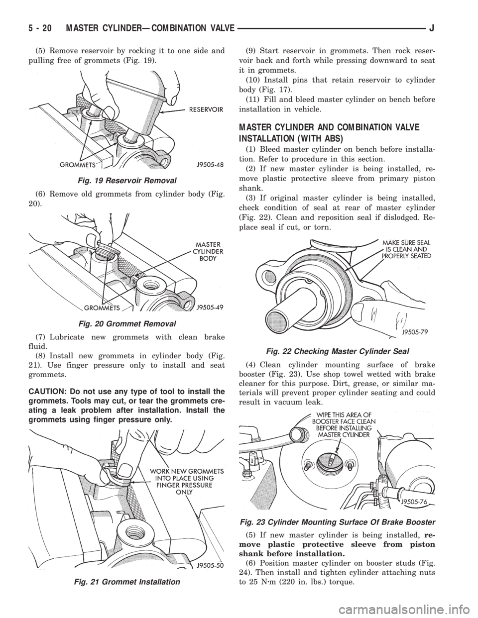 JEEP YJ 1995 Service And Repair Manual (5) Remove reservoir by rocking it to one side and
pulling free of grommets (Fig. 19).
(6) Remove old grommets from cylinder body (Fig.
20).
(7) Lubricate new grommets with clean brake
fluid.
(8) Inst JEEP YJ 1995 Service And Repair Manual (5) Remove reservoir by rocking it to one side and
pulling free of grommets (Fig. 19).
(6) Remove old grommets from cylinder body (Fig.
20).
(7) Lubricate new grommets with clean brake
fluid.
(8) Inst