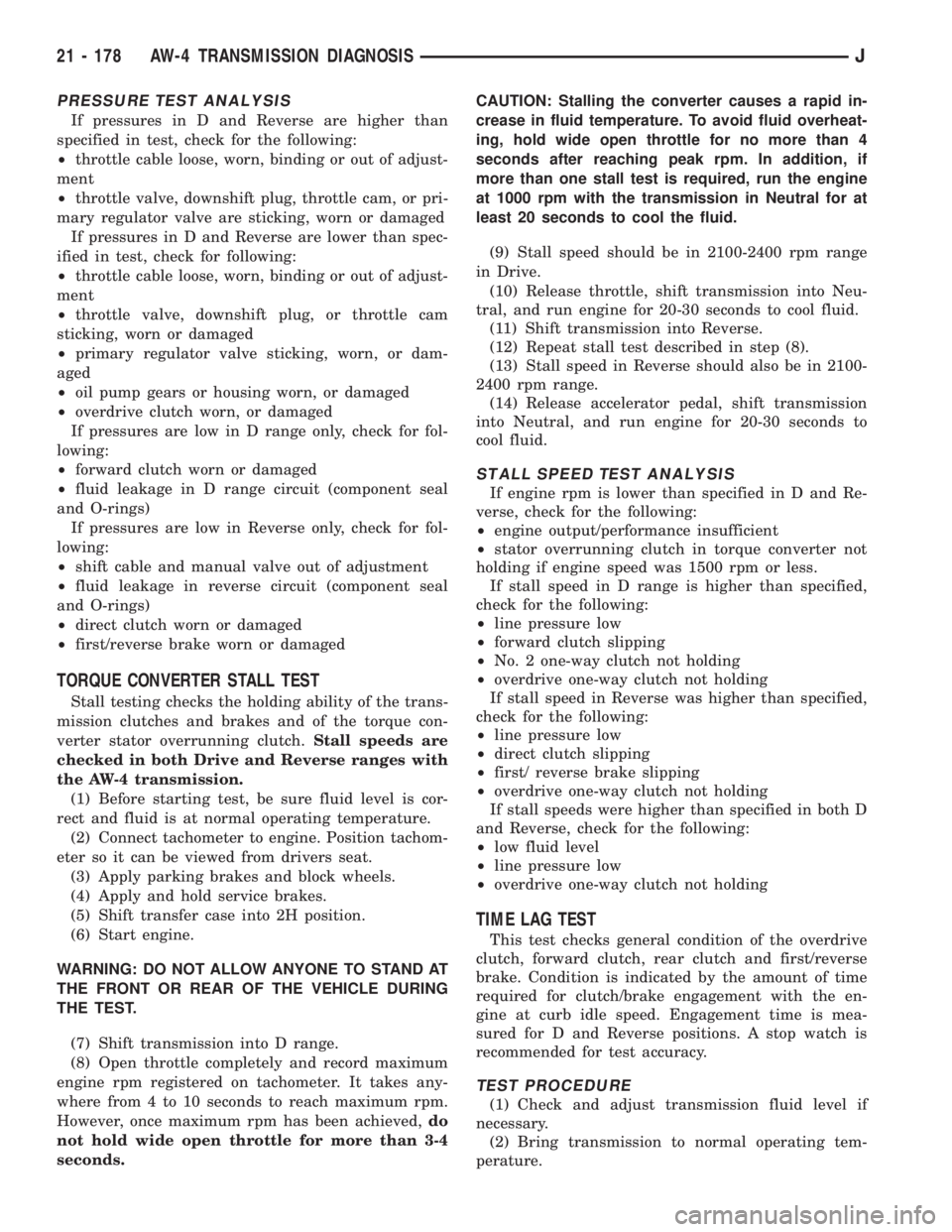 JEEP YJ 1995 Service And Repair Manual PRESSURE TEST ANALYSIS
If pressures in D and Reverse are higher than
specified in test, check for the following:
²throttle cable loose, worn, binding or out of adjust-
ment
²throttle valve, downshif JEEP YJ 1995 Service And Repair Manual PRESSURE TEST ANALYSIS
If pressures in D and Reverse are higher than
specified in test, check for the following:
²throttle cable loose, worn, binding or out of adjust-
ment
²throttle valve, downshif