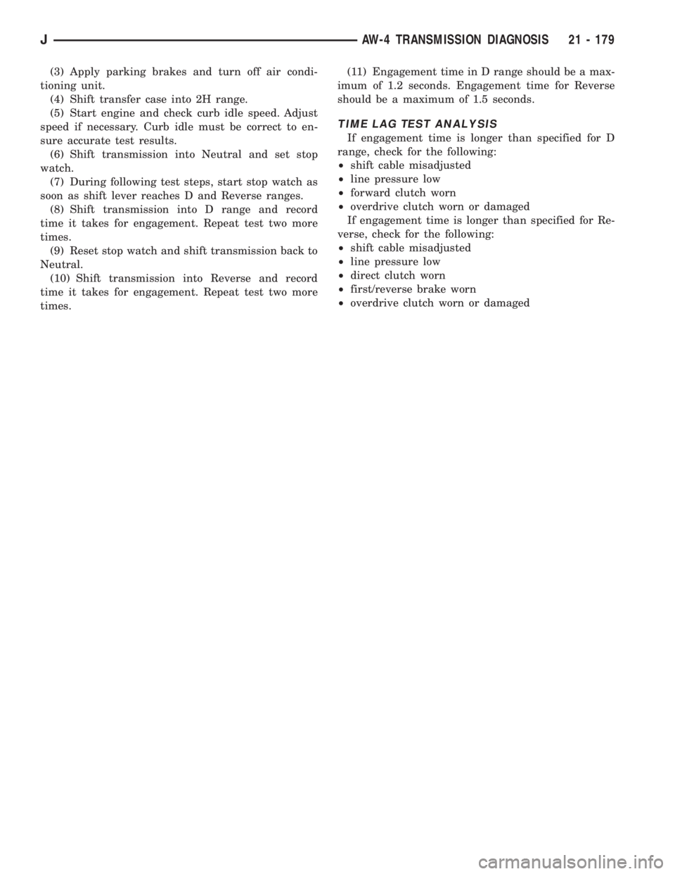 JEEP YJ 1995  Service And Service Manual (3) Apply parking brakes and turn off air condi-
tioning unit.
(4) Shift transfer case into 2H range.
(5) Start engine and check curb idle speed. Adjust
speed if necessary. Curb idle must be correct t
