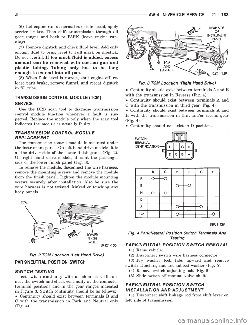 JEEP YJ 1995 Service And Repair Manual (6) Let engine run at normal curb idle speed, apply
service brakes. Then shift transmission through all
gear ranges and back to PARK (leave engine run-
ning).
(7) Remove dipstick and check fluid level JEEP YJ 1995 Service And Repair Manual (6) Let engine run at normal curb idle speed, apply
service brakes. Then shift transmission through all
gear ranges and back to PARK (leave engine run-
ning).
(7) Remove dipstick and check fluid level