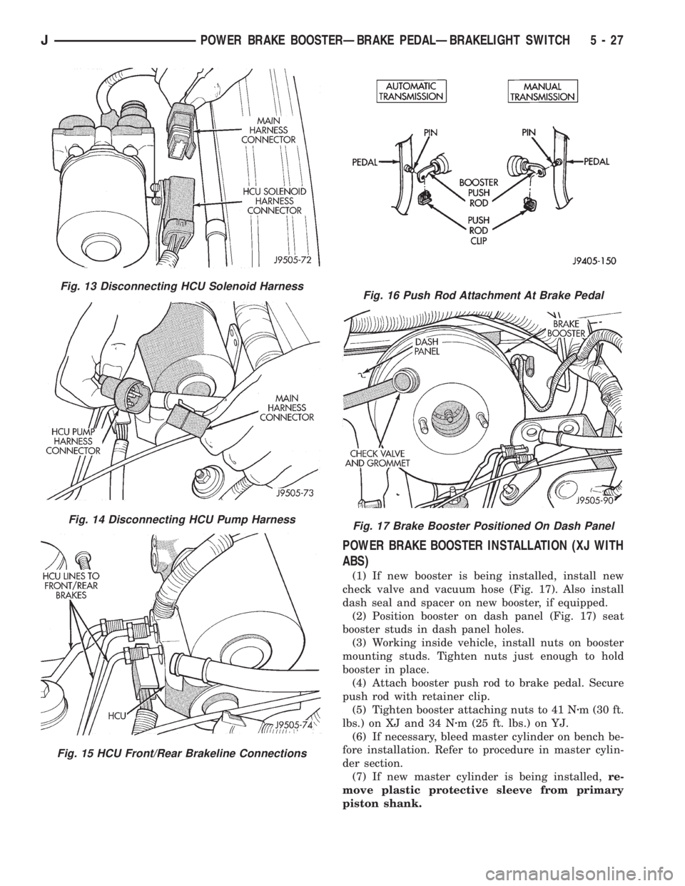 JEEP YJ 1995 Service And Repair Manual POWER BRAKE BOOSTER INSTALLATION (XJ WITH
ABS)
(1) If new booster is being installed, install new
check valve and vacuum hose (Fig. 17). Also install
dash seal and spacer on new booster, if equipped.
JEEP YJ 1995 Service And Repair Manual POWER BRAKE BOOSTER INSTALLATION (XJ WITH
ABS)
(1) If new booster is being installed, install new
check valve and vacuum hose (Fig. 17). Also install
dash seal and spacer on new booster, if equipped.
