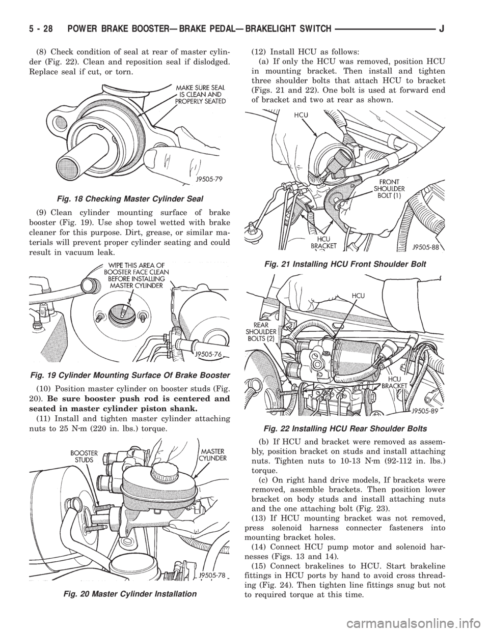 JEEP YJ 1995 Service And Repair Manual (8) Check condition of seal at rear of master cylin-
der (Fig. 22). Clean and reposition seal if dislodged.
Replace seal if cut, or torn.
(9) Clean cylinder mounting surface of brake
booster (Fig. 19) JEEP YJ 1995 Service And Repair Manual (8) Check condition of seal at rear of master cylin-
der (Fig. 22). Clean and reposition seal if dislodged.
Replace seal if cut, or torn.
(9) Clean cylinder mounting surface of brake
booster (Fig. 19)