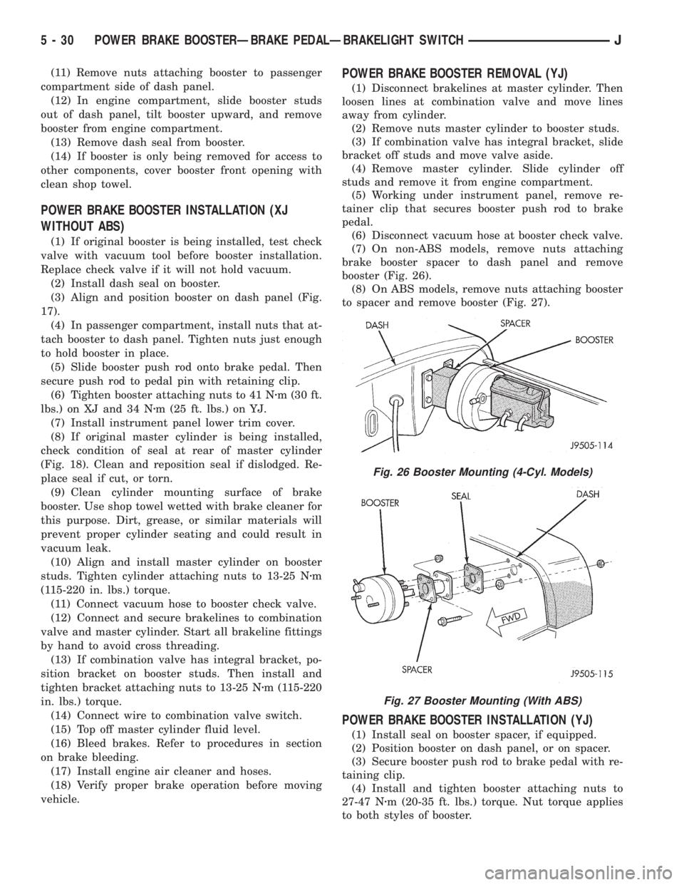 JEEP YJ 1995 Service And Repair Manual (11) Remove nuts attaching booster to passenger
compartment side of dash panel.
(12) In engine compartment, slide booster studs
out of dash panel, tilt booster upward, and remove
booster from engine c JEEP YJ 1995 Service And Repair Manual (11) Remove nuts attaching booster to passenger
compartment side of dash panel.
(12) In engine compartment, slide booster studs
out of dash panel, tilt booster upward, and remove
booster from engine c